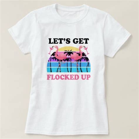 Let S Get Flocked Up Flamingo Funny Retro Party T Shirt Zazzle