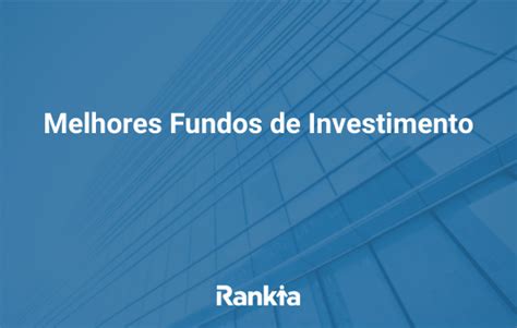 Melhores Fundos De Investimento Rankia