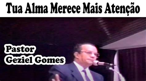 Pastor Geziel Gomes Tua Alma Merece Mais Aten O Youtube