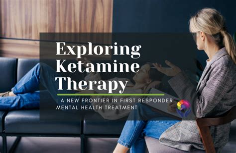 Exploring Ketamine Therapy A New Frontier In First Responder Mental