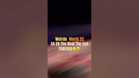 Weirdo World 32 S4 E8 The Real The End Forever😢🥺 Read The Description