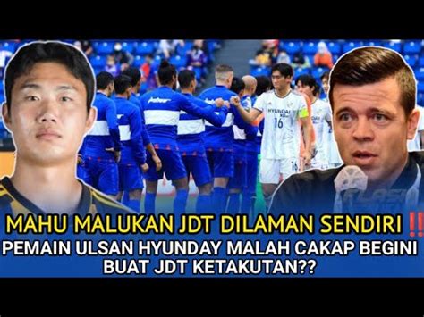 MAHU MALUKAN JDTPemain Ulsan Hyundai Cakap Begini Buat JDT Ketakutan