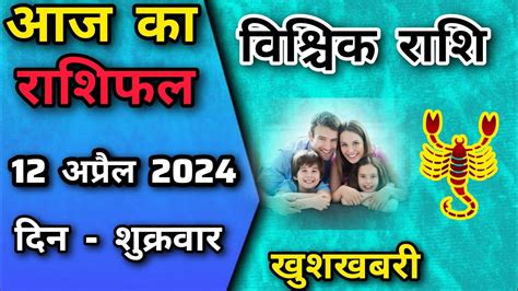 वृश्चिक राशि 12 अप्रैल 2024 Vrischik Rashi 12 April 2024 Aaj Ka