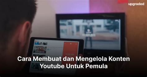 Cara Membuat Dan Mengelola Konten Youtube Untuk Pemula