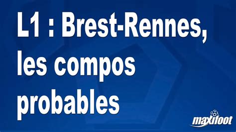 L Brest Rennes Les Compos Probables Football Maxifoot