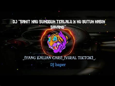 DJ SAKIT KAU SUNGGUH TERLALU X KU BUTUH KASIH SAYANG YANG KALIAN