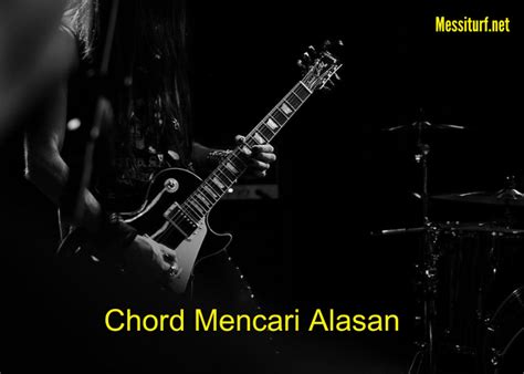 Chord Mencari Alasan - Messiturf