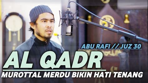 SURAT AL QADR MUROTTAL MERDU MENYENTUH HATI JUZ 30 ABU RAFI YouTube