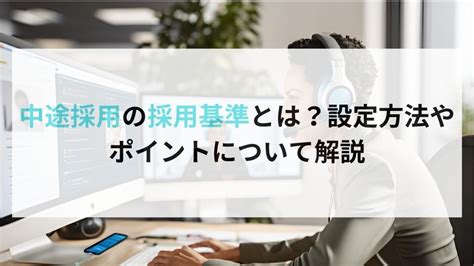 中途採用の採用基準とは？設定方法やポイントについて解説 企業の採用・人事を支援するメディア Digirekahr