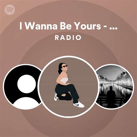 I Wanna Be Yours Speed Up Radio Spotify Playlist