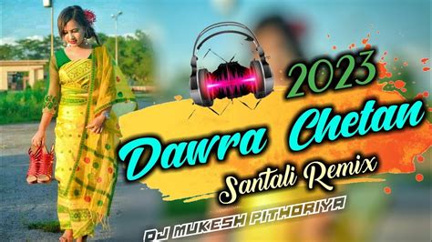 Dawra Chetan🔸new Santali Dj Remix Song 2023🔹new Santali Traditional