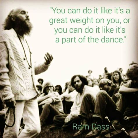 Or You Can Do It Like It S A Part Of The Dance Ramdass Ram Dass