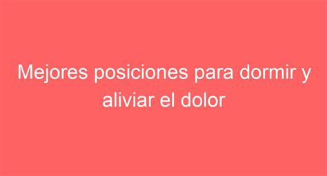 Mejores posiciones para dormir y aliviar el dolor de espalda guía completa