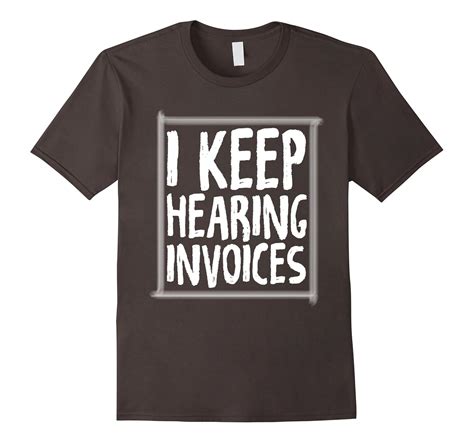 I Keep Hearing Invoices Auditing Accounting Funny T Shirts T Shirt