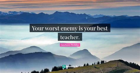 Your Worst Enemy Is Your Best Teacher Quote By Gautama Buddha Quoteslyfe