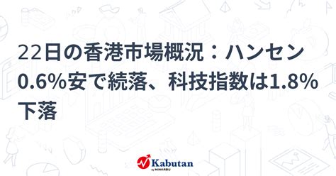 22日の香港市場概況：ハンセン06％安で続落、科技指数は18％下落 市況 株探ニュース