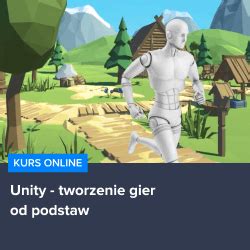 Tworzenie Gier W Unity Od Podstaw Kompletny Przewodnik Praktyczna