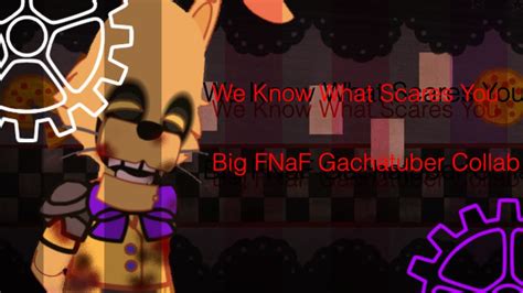 FNaF Collab We Know What Scares You Big Gachatuber Collab YouTube