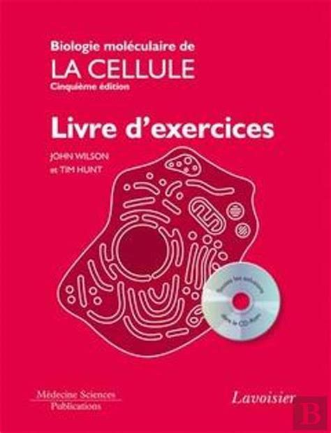 Biologie Moleculaire De La Cellule Livre D Exercices Edition Avec