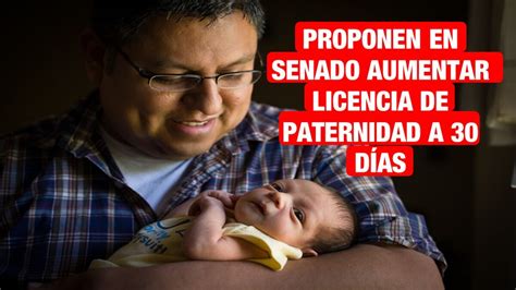 Senadores buscan que hombres tengan licencia de paternidad por 30 días