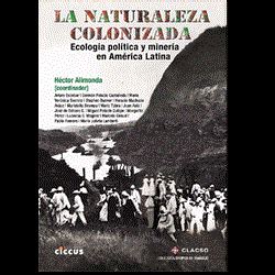 La Naturaleza Colonizada Ecolog A Pol Tca Y Mineria En Am Rica Latina