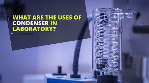 What Are The Uses Of Condensers In The Laboratory Science Equip