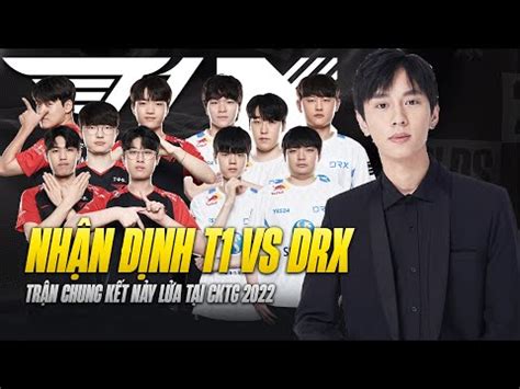 NHẬN ĐỊNH T1 vs DRX CHUNG KẾT CKTG 2022 CHIẾC CUP THỨ 4 CỦA FAKER HAY