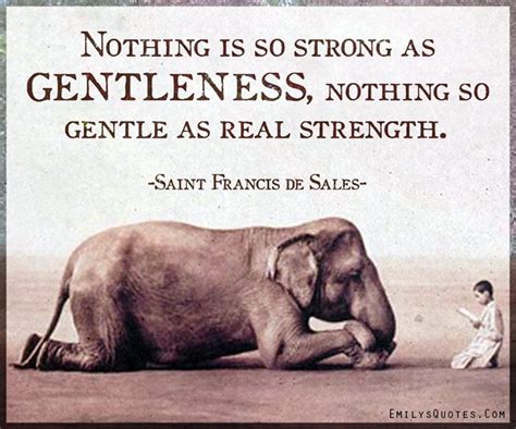 Nothing Is So Strong As Gentleness Nothing So Gentle As Real Strength