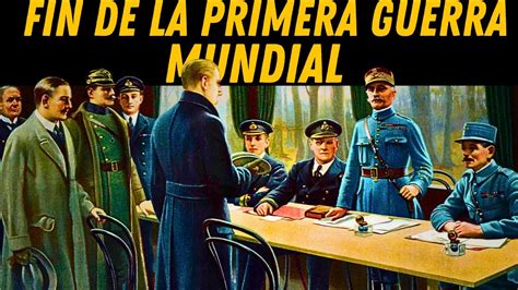 EL FINAL DE LA PRIMERA GUERRA MUNDIAL CON EL ARMISTICIO DE COMPIEGNE EL ...