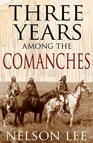 Three Years Among The Comanches Expanded Annotated By Nelson Lee