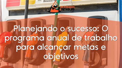 Planejando O Sucesso O Programa Anual De Trabalho Para Alcan Ar Metas