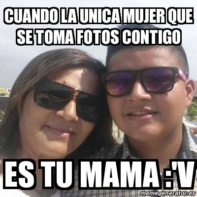 Meme Personalizado Cuando La Unica Mujer Que Se Toma Fotos Contigo Es