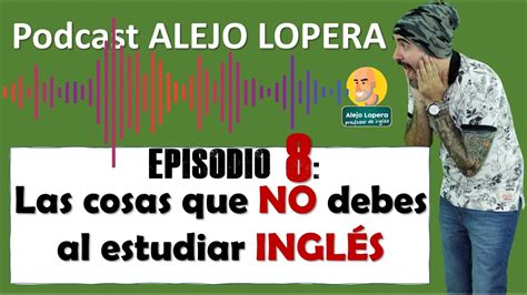 Podcast Alejo Lopera Episodio Lo Que No Debes Hacer Cuando