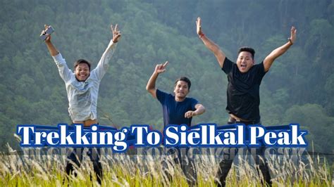 Trekking To Sielkal Peak Tumjang Dima Hasao Assam Youtube