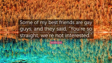 Jon Bon Jovi Quote Some Of My Best Friends Are Gay Guys And They