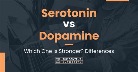 Serotonin vs Dopamine: Which One Is Stronger? Differences