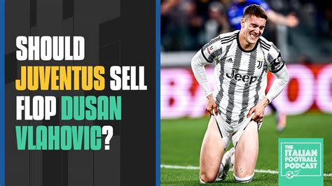 Should Juventus Sell Flop Dusan Vlahovic Youtube