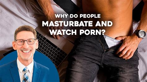 Why Do People Watch Porn And Masturbate Youtube