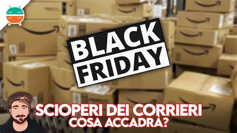 Sciopero Dei Corrieri Al Black Friday Quali Conseguenze Per Amazon