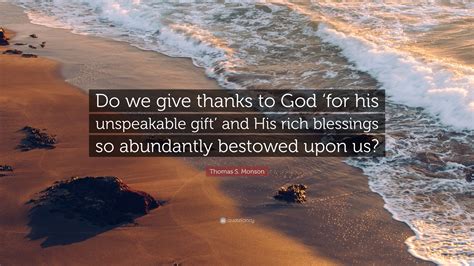 Thomas S Monson Quote Do We Give Thanks To God For His Unspeakable