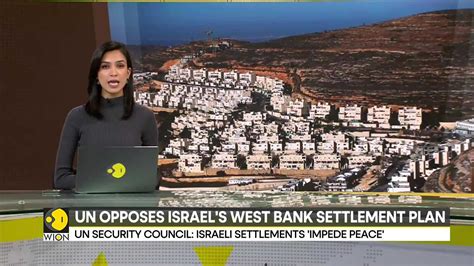 Un Opposes Israels West Bank Settlement Plan Unsc Says Israeli