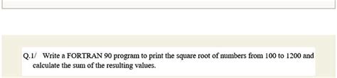 SOLVED Q4 Write A FORTRAN 90 Program To Print The Square Root Of