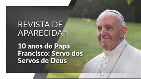 10 Anos Do Papa Francisco Servo Dos Servos De Deus YouTube