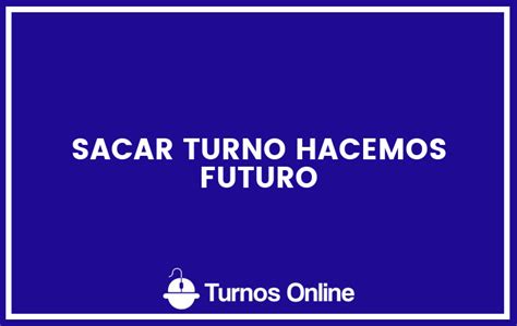 Sacar Turno Hacemos Futuro Turnos Online