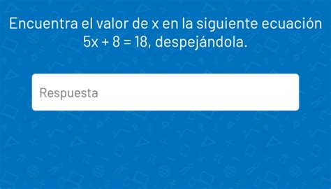 Solved Encuentra el valor de x en la siguiente ecuación 5x 8 18