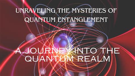 Unraveling The Mysteries Of Quantum Entanglement A Journey Into The Quantum Realm