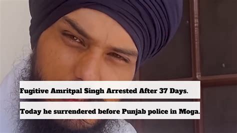 Fugitive Amritpal Singh Arrested After 37 Days Surrendered Before Punjab Police In Moga Youtube