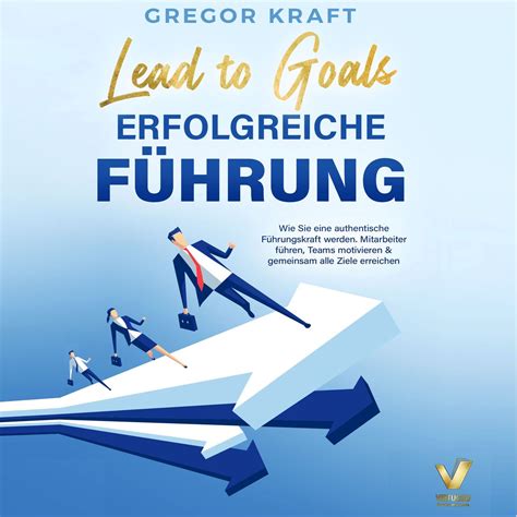 Erfolgreiche F Hrung Lead To Goals Wie Sie Eine Authentische