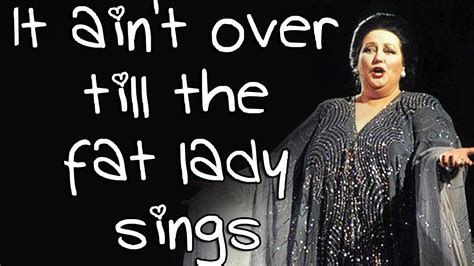 It Ain T Over Till The Fat Lady Sings Youtube