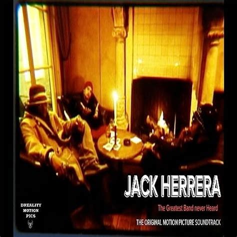 Jack Herrera The Greatest Band Never Heard The Original Motion